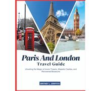 PARIS AND LONDON TRAVEL GUIDE: Unveiling the Magic of Iconic Towers, Majestic Castles, and Renowned Museums