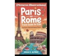 PARIS AND ROME TRAVEL GUIDE FOR KIDS: Fun Facts, Food And Famous Places (Pictures Illustrations)