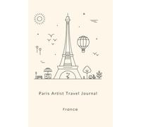 Paris Artist Travel Journal: A Creative Sketchbook & Planner for Artists Living and Dreaming in Paris, France