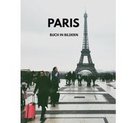Paris Buch in Bildern - Faszinierende, hochqualitative Fotografien der Stadt des Lichts für Reise-, Kunst- und Fotografie-Liebhaber
