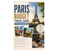 PARIS BUDGET TRAVEL GUIDE 2026 AND BEYOND: HOW TO EXPERIENCE THE CITY OF LIGHT FOR LESS: AFFORDABLE STAYS, CHEAP EATS, FREE ATTRACTIONS, SMART TRANSPORTATION HACKS, AND LOCAL SECRETS (Vacation Guide)