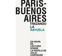 París - Buenos Aires. Trazando la rayuela: Un mapa de lectura sobre la novela de Julio Cortázar (PAISAJES LITERARIOS)