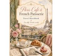 Paris Café & French Patisserie Travel Sketchbook: A Cozy Black and White with French Café Illustrations, Patisserie Quotes, Drawing Pages, Planner Pages, and Memory Journal Pages