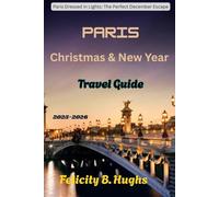 Paris Christmas and New Year Travel Guide 2025-2026: Paris Dressed in Lights: The Perfect December Escape (Journeys Beyond The Ordinary: Companions for Soulful Explorers)