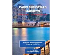PARIS CHRISTMAS MARKETS TRAVEL GUIDE 2025: A Parisian Winter Wonderland: Shopping, Food & Fun
