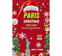 Paris Christmas Travel Guide 2025 - 2026: Discover Paris at Christmas with Insider Tips on Lights, Markets, Food, Culture, Shopping, and Seasonal Day ... - The Ultimate Festive Travel Companions)