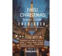 Paris Christmas Travel Guide 2025-2026: Experience the Magic of Paris in Winter - Festive Lights, Timeless Romance, and Unforgettable Christmas Adventures