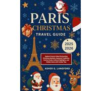 Paris Christmas Travel Guide 2025 - 2026: Explore France’s Most Enchanting Christmas Markets, Seasonal Traditions, Festive Foods, Cultural Highlights, and Hidden Gems with Insider Tips