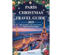 PARIS CHRISTMAS TRAVEL GUIDE 2025: Discover Holiday Magic, Festive Markets, Lights and Seasonal Delights