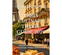 PARIS CULINARY TRAVEL GUIDE 2026: Discover the Best Restaurants, Street Food & Hidden Gems in Paris
