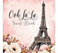 Paris Eiffel Tower Guest Book - “Ooh La La” Elegant Sign-In Book for Any Occasion, Wedding, Birthday, Anniversary, or Travel-Themed Celebration: ... Baby Showers, Birthdays & Romantic Events