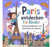 Paris entdecken für Kinder - Sehenswürdigkeiten und Geschichte zum Staunen: Magische Geschichten über den Eiffelturm, Museen, Plätze und Legenden - liebevoll erzählt für Kinder von 4-7 Jahren