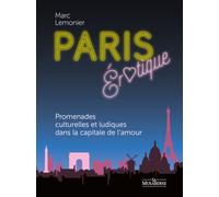 Paris érotique - Promenades culturelles et ludiques dans la capitale de l'amour