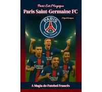 Paris Est Magique Paris Saint-Germain FC: A Magia do Futebol Francês