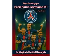 Paris Est Magique - Paris Saint-Germain FC: La Magie du Football Français