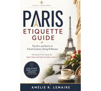 Paris Etiquette Guide: The Do's and Don'ts of French Customs, Dining & Manners: Essential Paris Travel Tips, French Etiquette, Local Customs, Dining ... Visitors, Tourists & Travelers to France