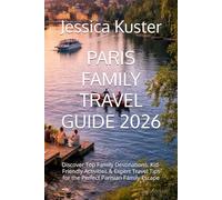 PARIS FAMILY TRAVEL GUIDE 2026: Discover Top Family Destinations, Kid-Friendly Activities & Expert Travel Tips for the Perfect Parisian Family Escape