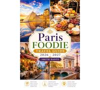 PARIS Foodie Travel Guide 2026-2027: Bistros, Bakeries, Markets, Maps, Budget Tips, Favorite Finds, Memorable Vacation Experiences (World Foodie Travel Guides)