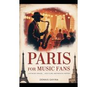 Paris for Music Fans: Live Music Venues, Jazz Clubs, and Musical History.: The Ultimate Guide to Experiencing the Sound of Paris - From Historic Opera ... Jazz Clubs (Paris Travel Guide Books)