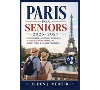 Paris for Seniors 2026-2027: The Complete Easy Travel Guide with Accessible Tours, Safety Tips, Budget Plans & Relaxed Itineraries