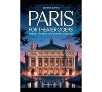 Paris for Theater Goers: Opera, Theater, and Performance Art.: The Ultimate Guide to Experiencing Paris Through Its Iconic Theaters, World-Class ... Performances. (Paris Travel Guide Books)
