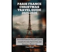 Paris France Christmas Travel Guide 2025-2026: Discover Parisian Holiday Lights, Champs-Élysées Festivities, and Seasonal Delicacies (2025-2026 ... Winter Travel guide and Vacation Locations)