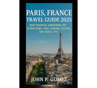 Paris, France Travel Guide 2025: Your Essential Companion for Attractions, Food, Lodging, Culture, and Travel Tips