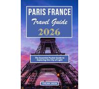 PARIS FRANCE TRAVEL GUIDE 2026: The Essential Pocket Guide to Exploring the City of Light (My France - Your France - Our France - 2026)