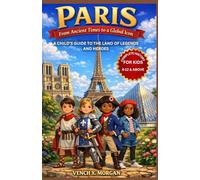 Paris: From Ancient Times to a Global Icon Complete History For Kids: A Child’s Guide to the Land of Legends and Heroes (Helping Children Learn Ancient History)