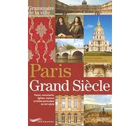 Paris Grand Siècle: Places, monuments, églises, maisons et hôtels particuliers du XVIIe siècle