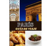 PARÍS GUÍA DE VIAJE 2025: Descubra la magia de París, paso a paso
