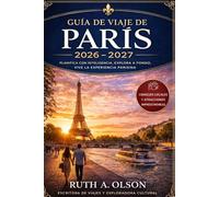 PARÍS GUÍA DE VIAJE 2026-2027: La guía definitiva de viaje a París para descubrir lugares emblemáticos, Lugares emblemáticos, barrios ocultos, mundo ... de un día, itinerarios seleccionados