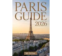 PARIS GUIDE 2026: An Essential Travel Companion In Discovery Of France's Most Iconic City Beyond The Postcards