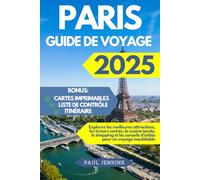 Paris Guide De Voyage 2025: Explorez les meilleures attractions, les trésors cachés, la cuisine locale, le shopping et les conseils d'initiés pour un voyage inoubliable