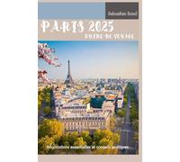 PARIS GUIDE DE VOYAGE 2025: Le compagnon du voyageur parisien : informations essentielles et conseils pratiques