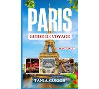 Paris Guide de voyage 2026/2027: Le guide complet des sites emblématiques, des trésors cachés, de la cuisine locale et de l'organisation de voyages sans stress