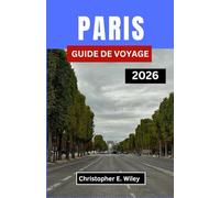 PARIS GUIDE DE VOYAGE 2026: À la découverte de la beauté, de la culture et des moments intemporels au cœur de la France