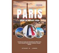 PARIS GUIDE DE VOYAGE 2026: Conseils de voyage pour Paris;Discover Eiffel Tower, Louvre Museum, Notre-Dame Cathedral, Champs-Élysées.