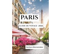 PARIS GUIDE DE VOYAGE 2026: Le cœur radieux de la France en Europe, où des boulevards emblématiques, des œuvres d'art intemporelles, des rives ... créent une échappée urbaine inoubliable