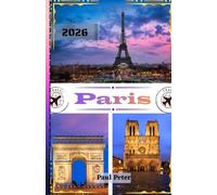 Paris Guide de voyage 2026: Le guide ultime de Paris en 2026 : sites emblématiques, trésors cachés et expériences parisiennes authentiques dans la Ville Lumière et Amour.