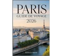 PARIS GUIDE DE VOYAGE 2026: Un compagnon pratique pour des trésors cachés, des itinéraires intelligents, des attractions incontournables, des conseils locaux et une planification sans stress