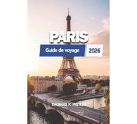 PARIS Guide de voyage 2026: Un manuel pratique et à jour pour planifier votre voyage, avec des itinéraires clairs, des informations locales, des ... expérience urbaine fluide et bien organisée