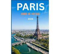 PARIS GUIDE DE VOYAGE 2026: Votre voyage complet à travers le cœur, la beauté et le charme intemporel de la Ville Lumière