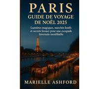 PARIS GUIDE DE VOYAGE DE NOËL 2025: Lumières magiques, marchés festifs et secrets locaux pour une escapade hivernale inoubliable