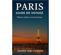 PARIS GUIDE DE VOYAGE: Trésors cachés et secrets locaux