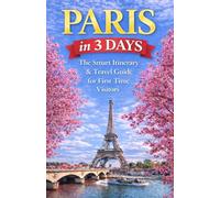 Paris in 3 Days: The Smart Itinerary & Travel Guide for First-Time Visitors (The Smart 3-Day Travel Guide Series: The Ultimate Smart Itineraries & Travel Guides for First-Time Visitors)