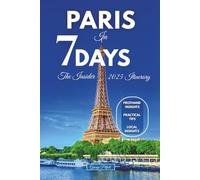 Paris In 7 Days:The Insider 2025 Itinerary: A Day-by-day Guide To Cafés, Curated Walks and Famous Sights (Local Voyager X-p)