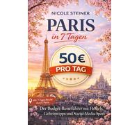 Paris in 7 Tagen - 50 € pro Tag: Der Budget-Reiseführer mit Hostels, Geheimtipps und Social-Media-Spots (50 Euro für einen Tag - Die Reiseratgeber)