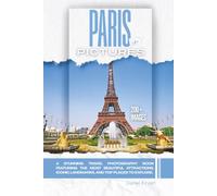Paris In Pictures: A Stunning Travel Photography Book Featuring the Most Beautiful Attractions, Iconic Landmarks, and Top Places to Explore (Full Color)
