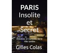 PARIS Insolite et Secret: Anecdotes et Curiosités Sur la ville lumière